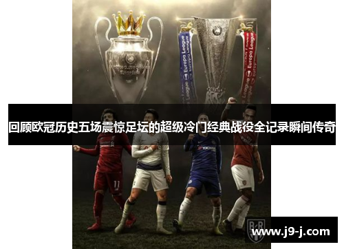 回顾欧冠历史五场震惊足坛的超级冷门经典战役全记录瞬间传奇