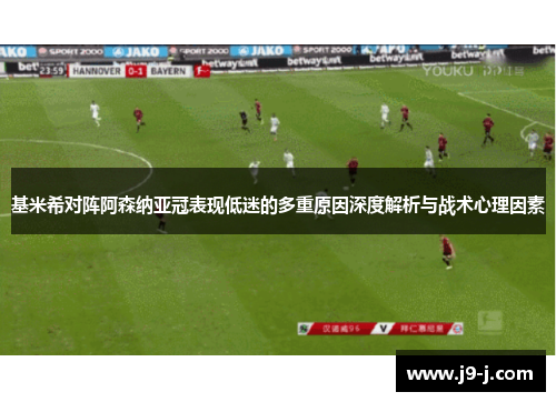 基米希对阵阿森纳亚冠表现低迷的多重原因深度解析与战术心理因素 基米希对阵阿森纳亚冠表现低迷的多重原因深度解析与战术心理因素