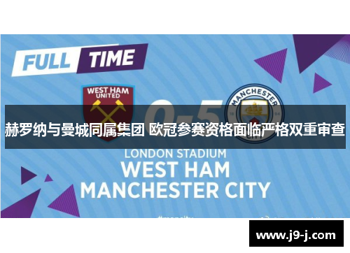 赫罗纳与曼城同属集团 欧冠参赛资格面临严格双重审查