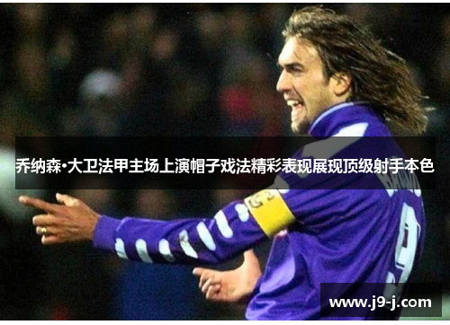 乔纳森·大卫法甲主场上演帽子戏法精彩表现展现顶级射手本色