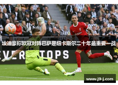 埃迪豪称欧冠对阵巴萨是纽卡斯尔二十年最重要一战