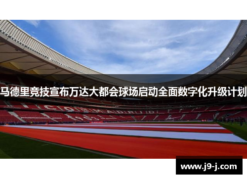 马德里竞技宣布万达大都会球场启动全面数字化升级计划
