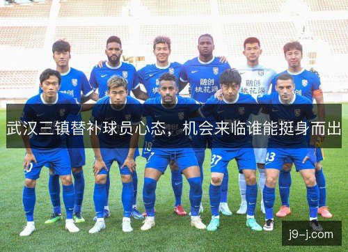 武汉三镇替补球员心态，机会来临谁能挺身而出