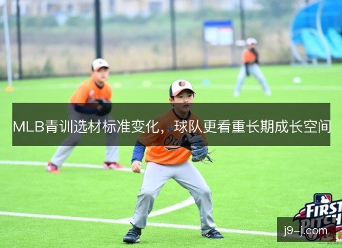 MLB青训选材标准变化，球队更看重长期成长空间